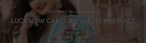 Read more about the article Lucknow Call Girl Number Service: 24×7 Free Delivery to You