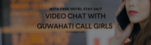 Read more about the article Video Chat with Guwahati Call Girls: With Free Hotel Stay 24/7