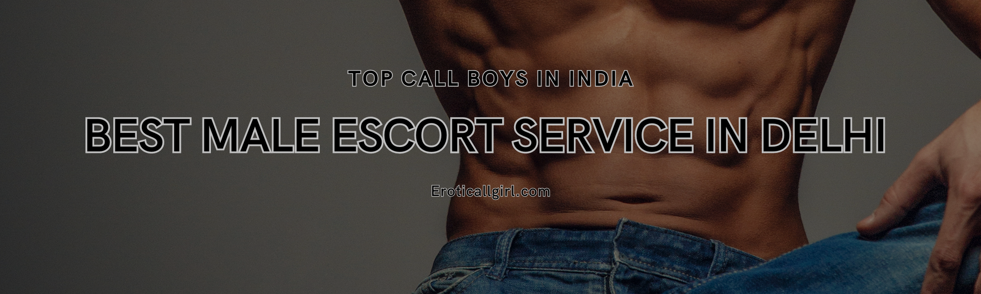 Best Male Escort Service in Delhi – Top Call Boys in India