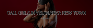 Read more about the article Call Girls in Yelahanka New Town