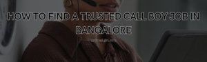 Read more about the article How to Find a Trusted Call Boy Job in Bangalore