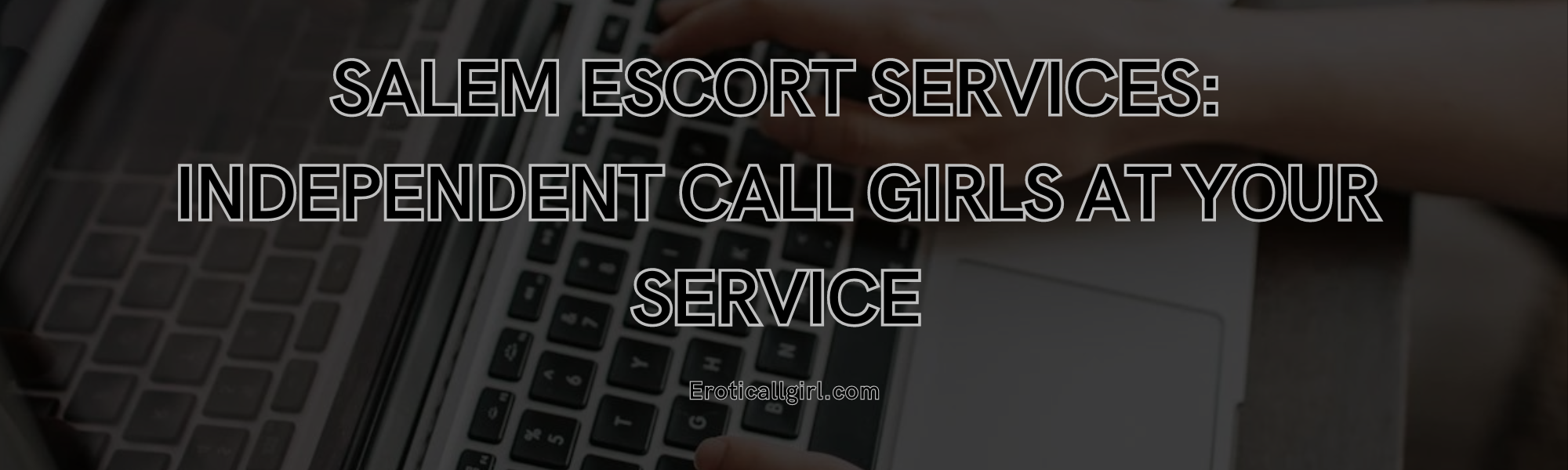 Salem Escort Services: Independent Call Girls at Your Service