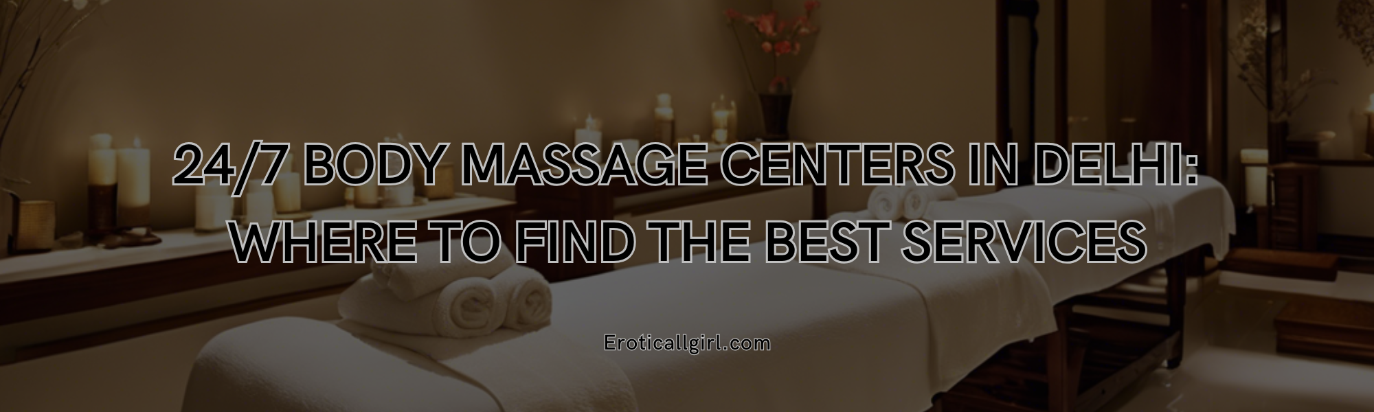 You are currently viewing 24/7 Body Massage Centers in Delhi: Where to Find the Best Services