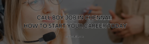 Read more about the article Call Boy Job in Chennai: How to Start Your Career Today