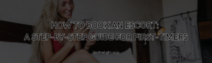 Read more about the article How to Book an Escort: A Step-by-Step Guide for First-Timers