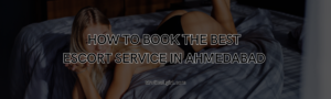 Read more about the article How to Book the Best Escort Service in Ahmedabad