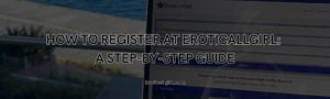 Read more about the article How to Register at Eroticallgirl: A Step-by-Step Guide