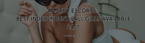 Read more about the article Rajkot Escorts: Best Independent Call Girls Available 24/7