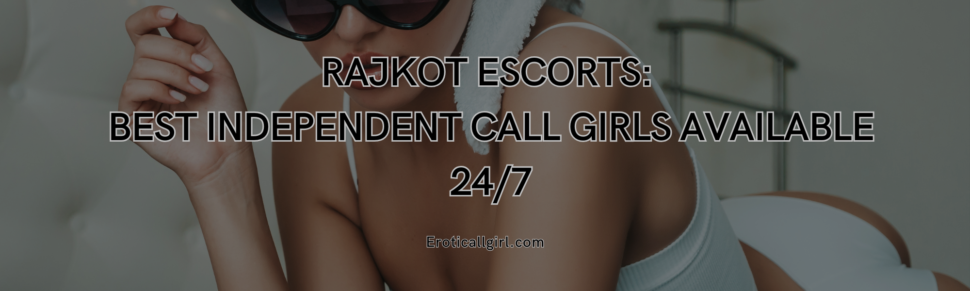 Rajkot Escorts: Best Independent Call Girls Available 24/7