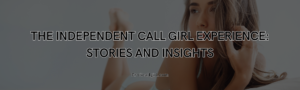 Read more about the article The Independent Call Girl Experience: Stories and Insights