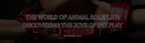 Read more about the article The World of Animal Roleplay: Discovering the Joys of Pet Play