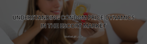 Read more about the article Understanding Condom Price Dynamics in the Escort Market